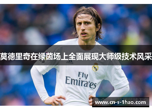 莫德里奇在绿茵场上全面展现大师级技术风采