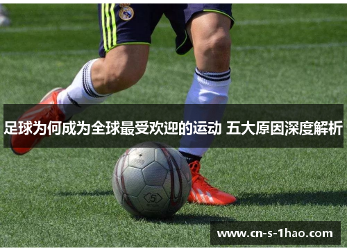 足球为何成为全球最受欢迎的运动 五大原因深度解析