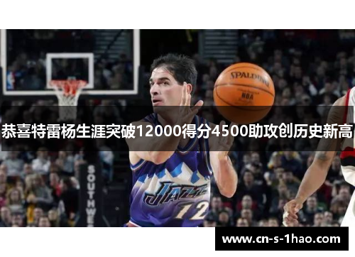 恭喜特雷杨生涯突破12000得分4500助攻创历史新高