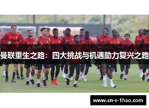 曼联重生之路：四大挑战与机遇助力复兴之路