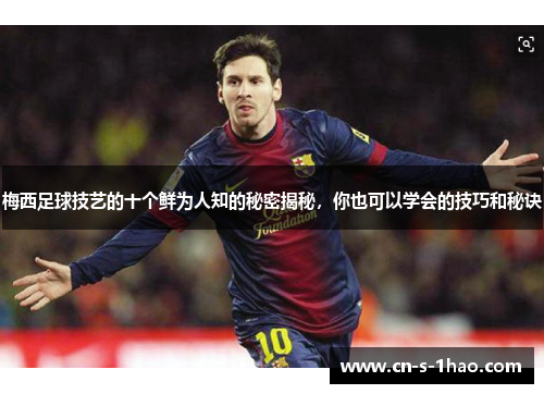 梅西足球技艺的十个鲜为人知的秘密揭秘,你也可以学会的技巧和秘诀 梅西足球技艺的十个鲜为人知的秘密揭秘,你也可以学会的技巧和秘诀