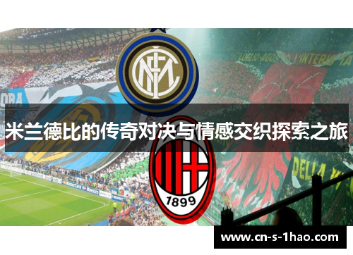 米兰德比的传奇对决与情感交织探索之旅 米兰德比的传奇对决与情感交织探索之旅