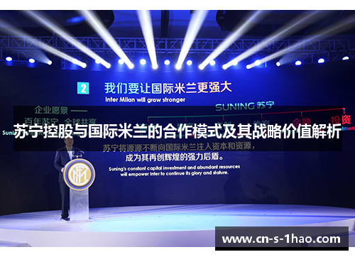 苏宁控股与国际米兰的合作模式及其战略价值解析 苏宁控股与国际米兰的合作模式及其战略价值解析