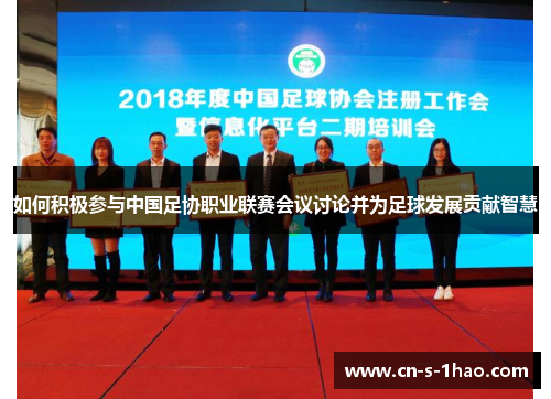 如何积极参与中国足协职业联赛会议讨论并为足球发展贡献智慧