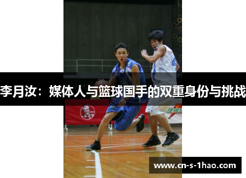 李月汝:媒体人与篮球国手的双重身份与挑战 李月汝:媒体人与篮球国手的双重身份与挑战
