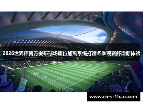 2026世界杯官方发布球场座位加热系统打造冬季观赛舒适新体验