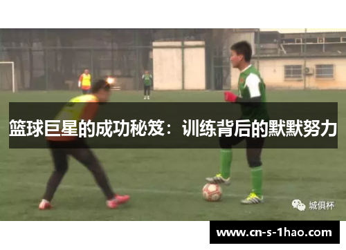 篮球巨星的成功秘笈：训练背后的默默努力